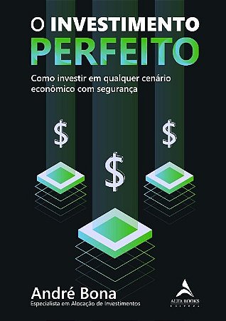 Investimento Perfeito, O: Como Investir em Qualquer Cenario Economico com S