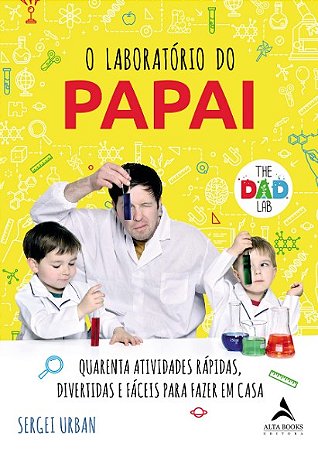 Laboratorio do Papai, O: Quarenta Atividades Rapidas, Divertidas e Faceis P