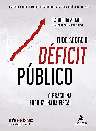 Tudo sobre o Deficit Publico: Um Guia sobre o Maior Desafio do Pais para A
