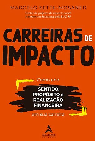 Carreiras de Impacto: Como Unir Sentido, Proposito, Realizacao Financeira E