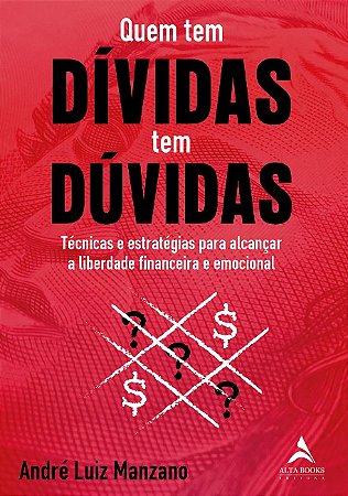 Quem Tem Dividas Tem Duvidas: Tecnicas e Estrategias para Alcancar a Liberd