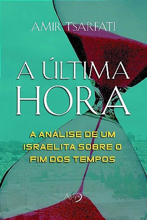 Ultima Hora, A: a Analise de Um Israelita sobre o Fim dos Tempos