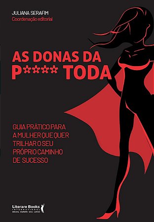 As Dona da P**** Toda - Guia Prático para a Mulher Que Quer Trilhar o Seu P