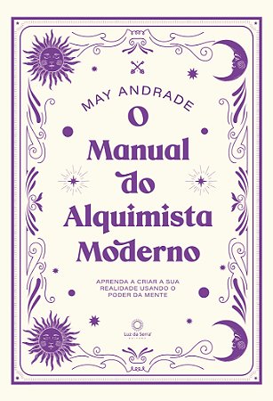 Manual do Alquimista Moderno, O: Aprenda a Criar a Sua Realidade Usando o P