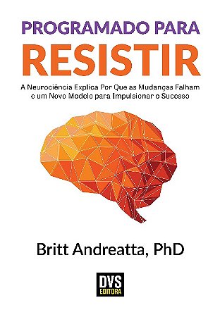 Programado para Resistir: a Neurociencia Explica por Que as Mudancas Falham