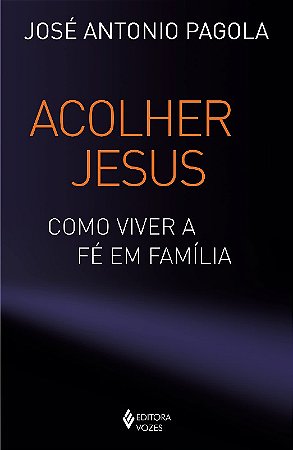 Acolher Jesus - Como Viver a Fé em Família