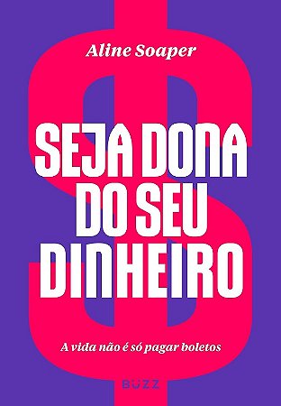 Seja Dona do Seu Dinheiro: a Vida Nao e so Pagar Boletos