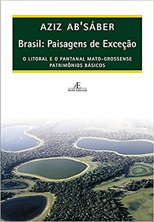 Brasil: Paisagens de Excecao - o Litoral e o Pantanal Mato-grossense Patrim