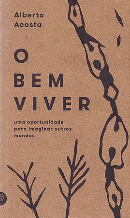 Bem Viver, O: Uma Oportunidade para Imaginar Outros Mundos