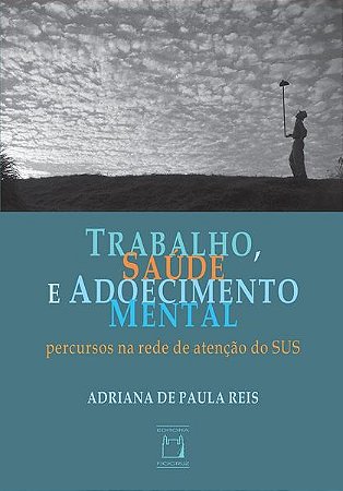 Trabalho, Saúde e Adoecimento Mental: Percursos na Rede de Atenção do Sus