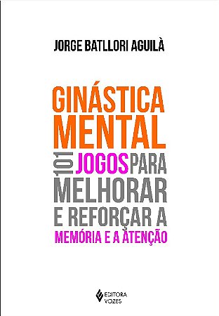 Ginastica Mental - 101 Jogos para Melhorar e Reforcar a Memoria e a Atencao