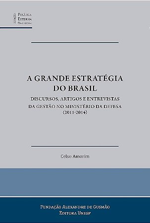 Grande Estrategia do Brasil, a - Discursos, Artigos e Entrevistas da Gestao