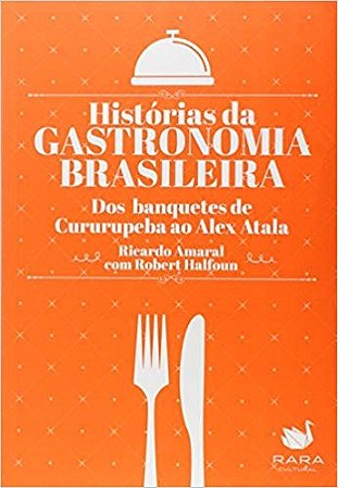 Historias da Gastronomia Brasileira. dos Banquetes de Cururupeba ao Alex at