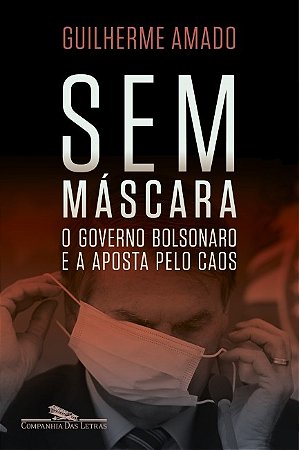 Sem Mascara: o Governo Bolsonaro e a Aposta Pelo Caos