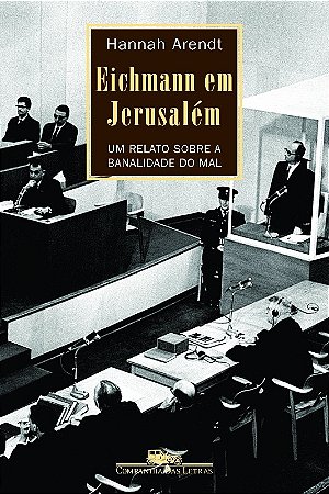 Eichmann em Jerusalem - Um Relato sobre a Banalidade do Mal