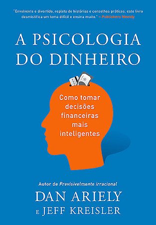 Psicologia do Dinheiro, A: Como Tomar Decisoes Financeiras Mais Inteligente