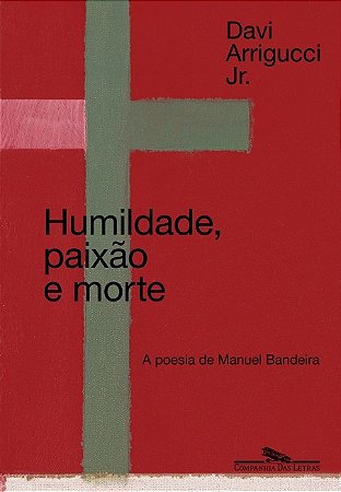 Humildade, Paixao e Morte: a Poesia de Manuel Bandeira