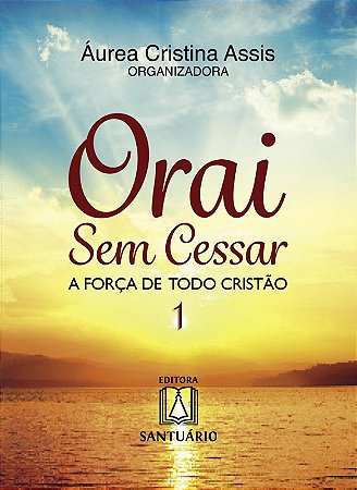 Orai sem Cessar 1 - a Forca de Todo Cristao