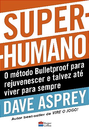 Super-humano: o Método Bulletproof para Rejuvenescer e Talvez até Viver par