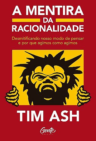 A Mentira da Racionalidade: Desmistificando Nosso Modo de Pensar e por Que