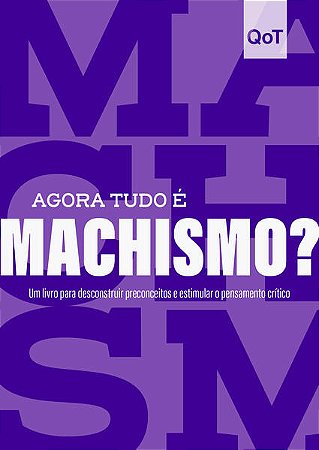 Agora Tudo e Machismo : Um Livro para Desconstruir Preconceitos e Estimular