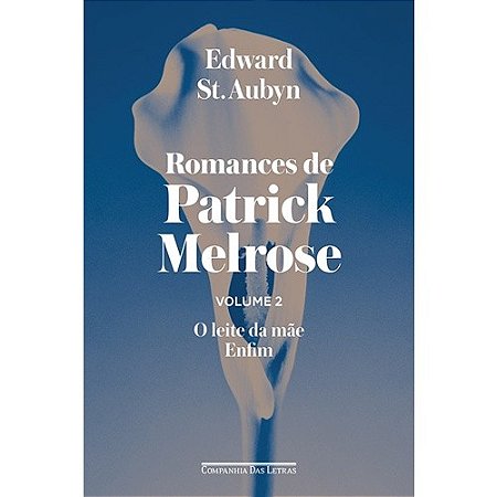 Romances de Patrick Melrose - Vol. Ii - o Leite da Mae da Enfim