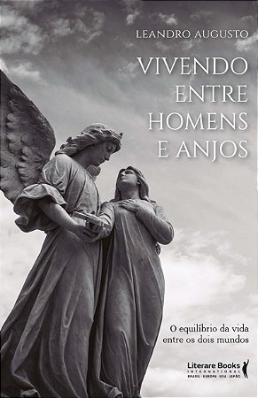 Vivendo entre Homens e Anjos - o Equilíbrio da Vida entre os Dois Mundos