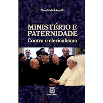 Ministério e Paternidade: contra o Clericalismo