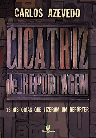 Cicatriz de Reportagem: 13 Historias Que Fizeram Um Reporter