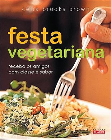 Festa Vegetariana - Receba os Amigos com Classe e Sabor