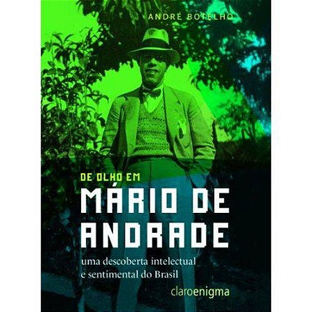 De Olho em Mario de Andrade - Uma Descoberta Intelectual e Sentimental do B
