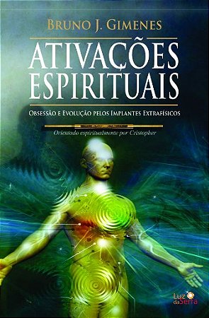 Ativacoes Espirituais - Obsessao e Evolucao Pelos Implantes Extrafisicos
