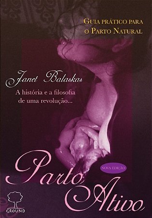 Parto Ativo - Guia Pratico para o Parto Natural - a Historia e a Filosofia
