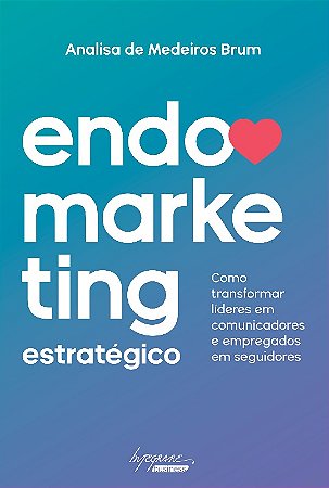 Endomarketing Estrategico - Como Transformar Lideres em Comunicadores e emp