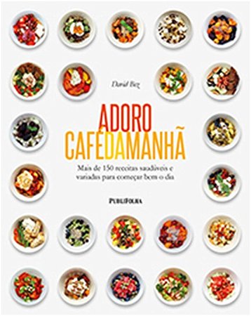 Adoro Cafe da Manha - Mais de 150 Receitas Saudaveis e Variadas para Comeca
