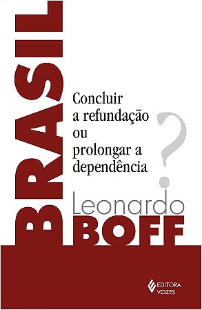 Brasil: Concluir a Refundacao Ou Prolongar a Dependencia