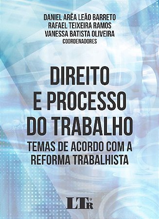 Direito e Processo do Trabalho - Temas de Acordo com a Reforma Trabalhista