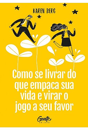 Como se Livrar do Que Empaca Sua Vida e Virar o Jogo a Seu Favor