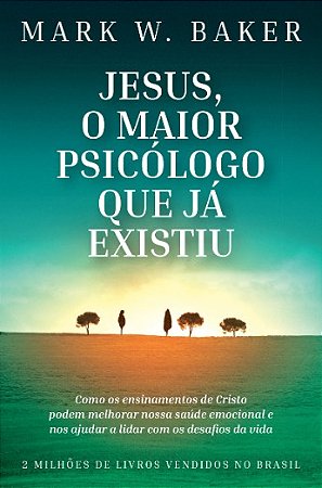 Jesus, o Maior Psicologo Que Ja Existiu: Como os Ensinamentos de Cristo pod