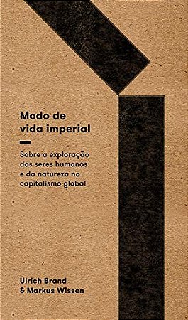 Modo de Vida Imperial: sobre a Exploracao dos Seres Humanos e da Natureza N