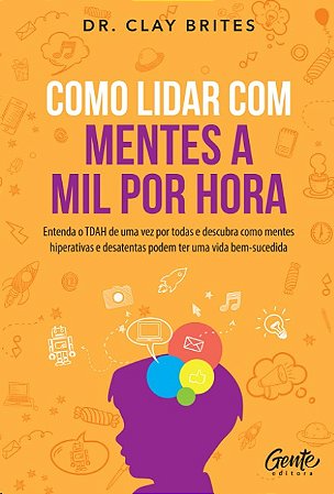 Como Lidar com Mentes a Mil por Hora: Entenda o Tdah de Uma Vez por Todas E