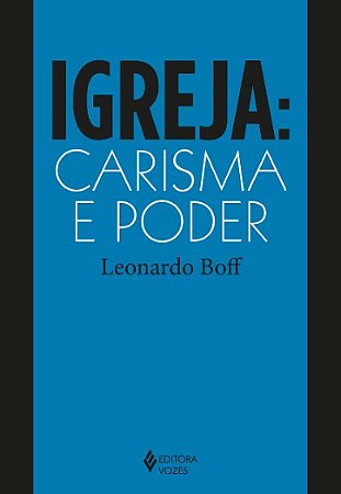 Igreja: Carisma e Poder: Ensaios de Eclesiologia Militante