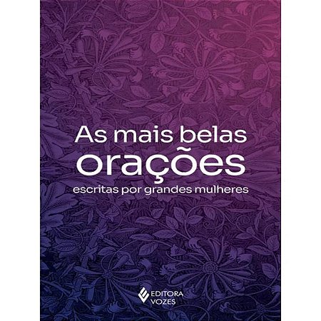 Mais Belas Oracoes Escritas por Grandes Mulheres, as