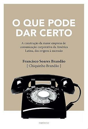 Que Pode Dar Certo, o - a Construcao da Maior Empresa de Comunicacao Corpor