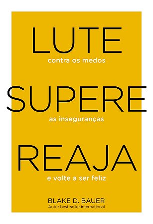Lute. Supere. Reaja. - Lute contra os Medos. Supere as Inseguranças. Reaja