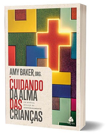 Cuidando da Alma das Criancas: Um Manual Biblico de Aconselhamento