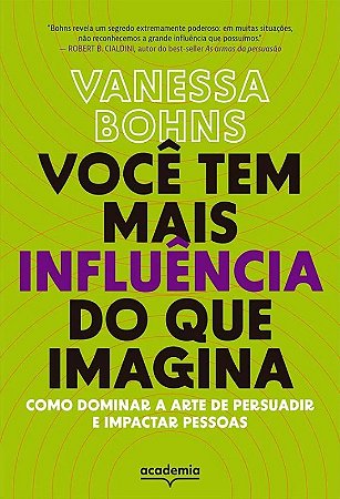 Voce Tem Mais Influencia do Que Imagina: Como Dominar a Arte de Persuadir E