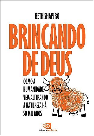 Brincando de Deus: Como a Humanidade Vem Alterando a Natureza Ha 50 Mil ano