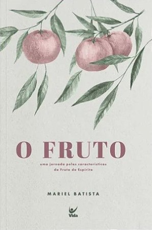 Fruto, O: Uma Jornada Pelas Caracteristicas do Fruto do Espirito