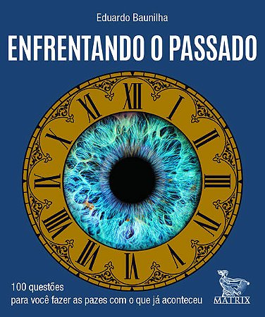 Enfrentando o Passado - 100 Questoes para Voce Fazer as Pazes com o Que Ja
